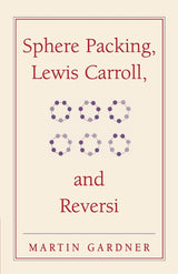 Sphere Packing, Lewis Carroll, and Reversi: Martin Gardner's New Mathematical Diversions: 3 (The New Martin Gardner Mathematical Library) - Retail Maharaj