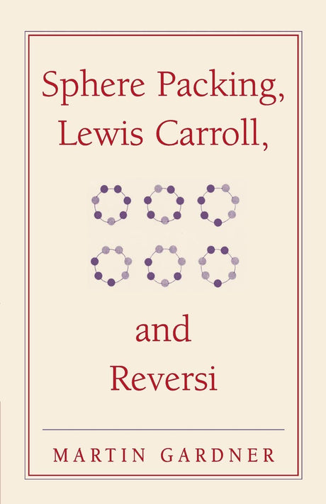 Sphere Packing, Lewis Carroll, and Reversi: Martin Gardner's New Mathematical Diversions: 3 (The New Martin Gardner Mathematical Library) - Retail Maharaj