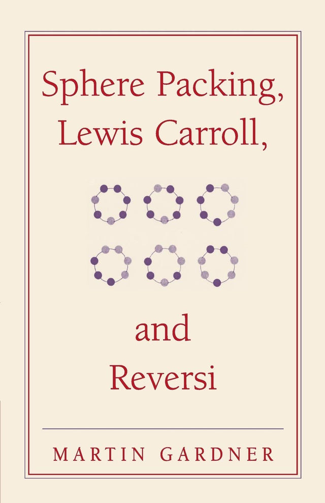 Sphere Packing, Lewis Carroll, and Reversi: Martin Gardner's New Mathematical Diversions: 3 (The New Martin Gardner Mathematical Library) - Retail Maharaj