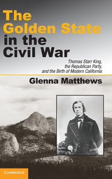 The Golden State in the Civil War: Thomas Starr King, the Republican Party, and the Birth of Modern California - Retail Maharaj