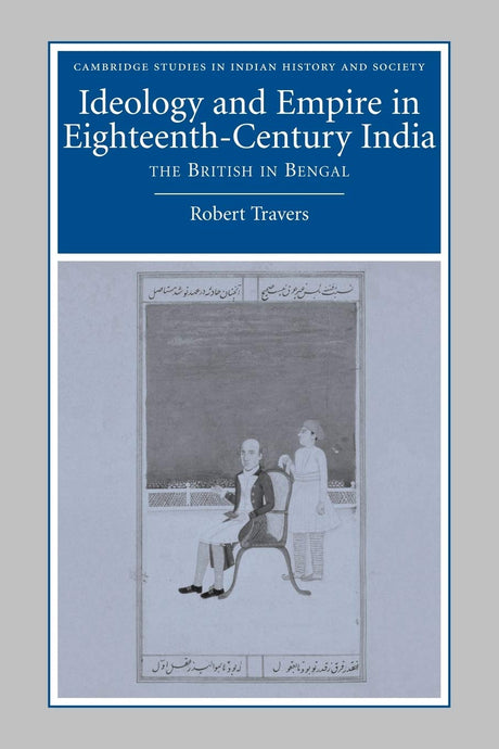 Ideology and Empire in Eighteenth-Century India: The British in Bengal: 14 (Cambridge Studies in Indian History and Society, Series Number 14) - Retail Maharaj