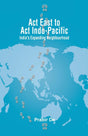 Act East to Act Indo-Pacific: India's Expanding Neighbourhood - Retail Maharaj