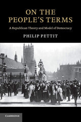 ON THE PEOPLES TERMS: A Republican Theory and Model of Democracy (The Seeley Lectures) - Retail Maharaj