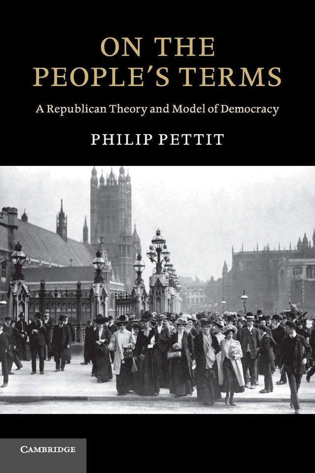 ON THE PEOPLES TERMS: A Republican Theory and Model of Democracy (The Seeley Lectures) - Retail Maharaj