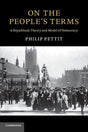 ON THE PEOPLES TERMS: A Republican Theory and Model of Democracy (The Seeley Lectures) - Retail Maharaj