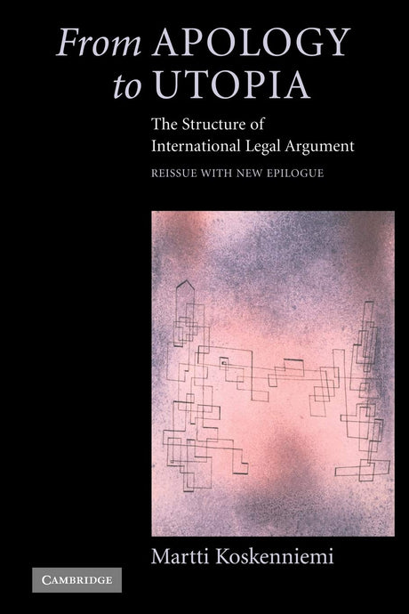 From Apology to Utopia: The Structure of International Legal Argument : Reissue with a new Epilogue - Retail Maharaj