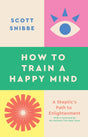 How to Train a Happy Mind: A Skeptic's Path to Enlightenment - Retail Maharaj