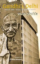 Gandhi's Delhi : April 12, 1915 - January 30, 1948 and beyond [Paperback] Vivek Shukla and Sunderlal Bahuguna
