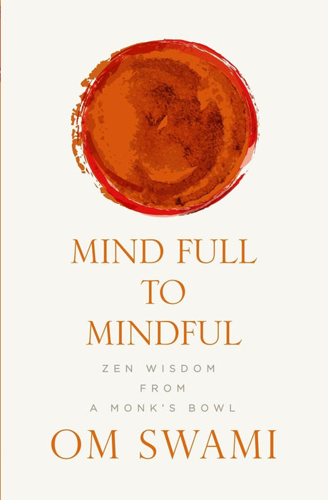 Mind Full to Mindful: Zen Wisdom From a Monk's Bowl - Retail Maharaj