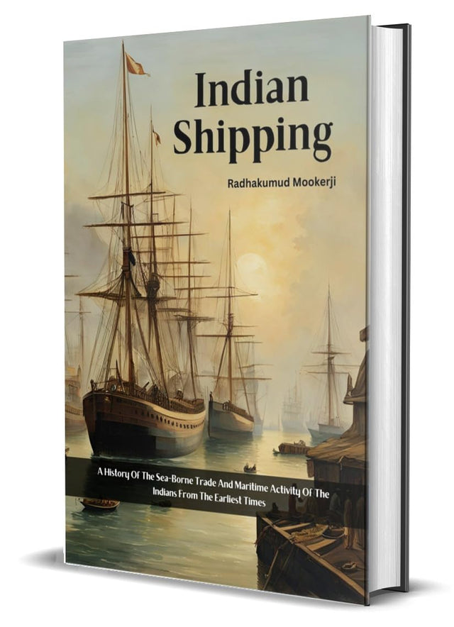 Indian Shipping: A History of The Sea -Borne Trade and Maritime Activity of the Indians from The Earliest Times - Retail Maharaj