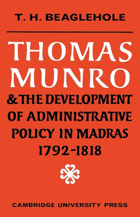 Thomas Munro and the Development of Administrative Policy in Madras 1792-1818: The Origins of the 'the Munro System' - Retail Maharaj