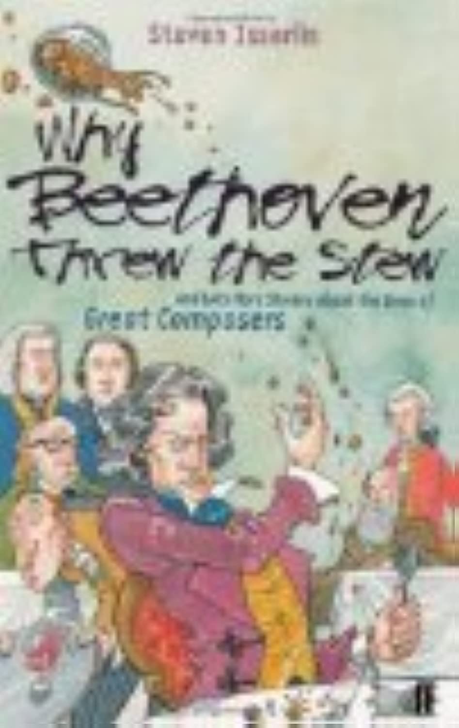 Why Beethoven Threw the Stew: And Lots More Stories About the Lives of Great Composers - Retail Maharaj