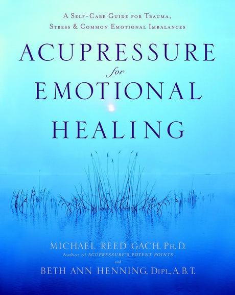 Acupressure for Emotional Healing: A Self-Care Guide for Trauma, Stress, & Common Emotional Imbalances - Retail Maharaj