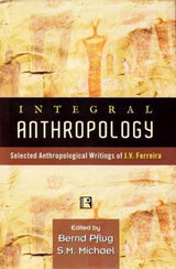 Integral Anthropology: Selected Anthropological Writings of J.v. Ferreira - Retail Maharaj