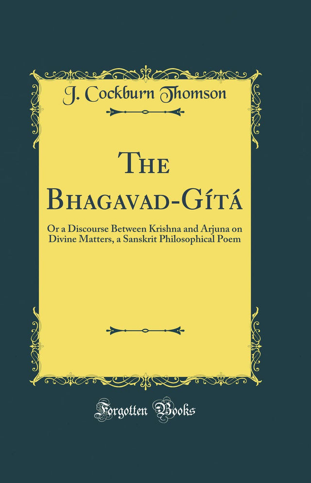 The Bhagavad-Gita: Or a Discourse Between Krishna and Arjuna on Divine Matters, a Sanskrit Philosophical Poem (Classic Reprint) - Retail Maharaj