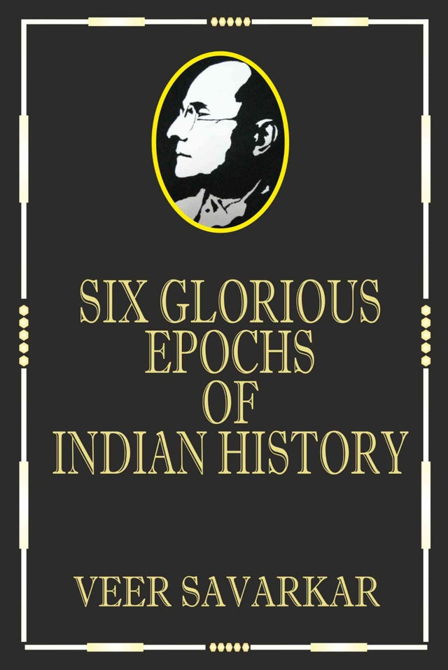 Six Glorious Epochs of Indian History (Golden Collector's Edition With Savarkar Bookmark) - Retail Maharaj