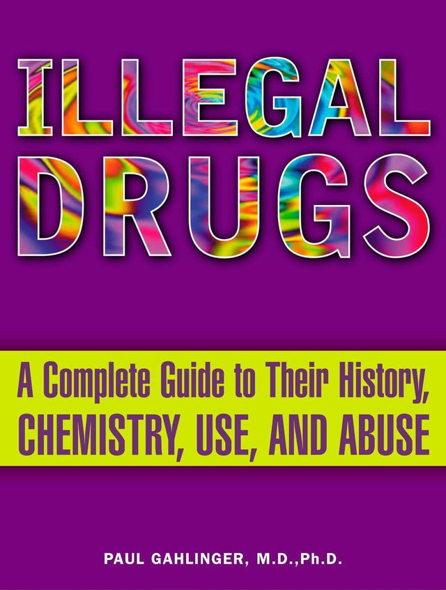 Illegal Drugs: A Complete Guide to Their History, Chemistry, Use, and Abuse - Retail Maharaj