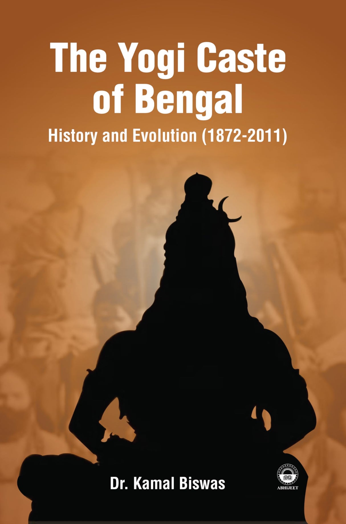 The Yogi Caste of Bengal: History and Evolution (1872-2011) [Hardcover] Dr. Kamal Biswas - Retail Maharaj