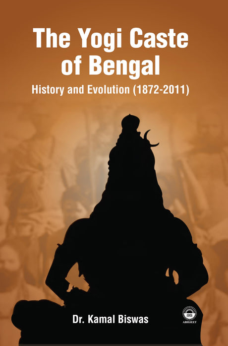 The Yogi Caste of Bengal: History and Evolution (1872-2011) [Hardcover] Dr. Kamal Biswas - Retail Maharaj