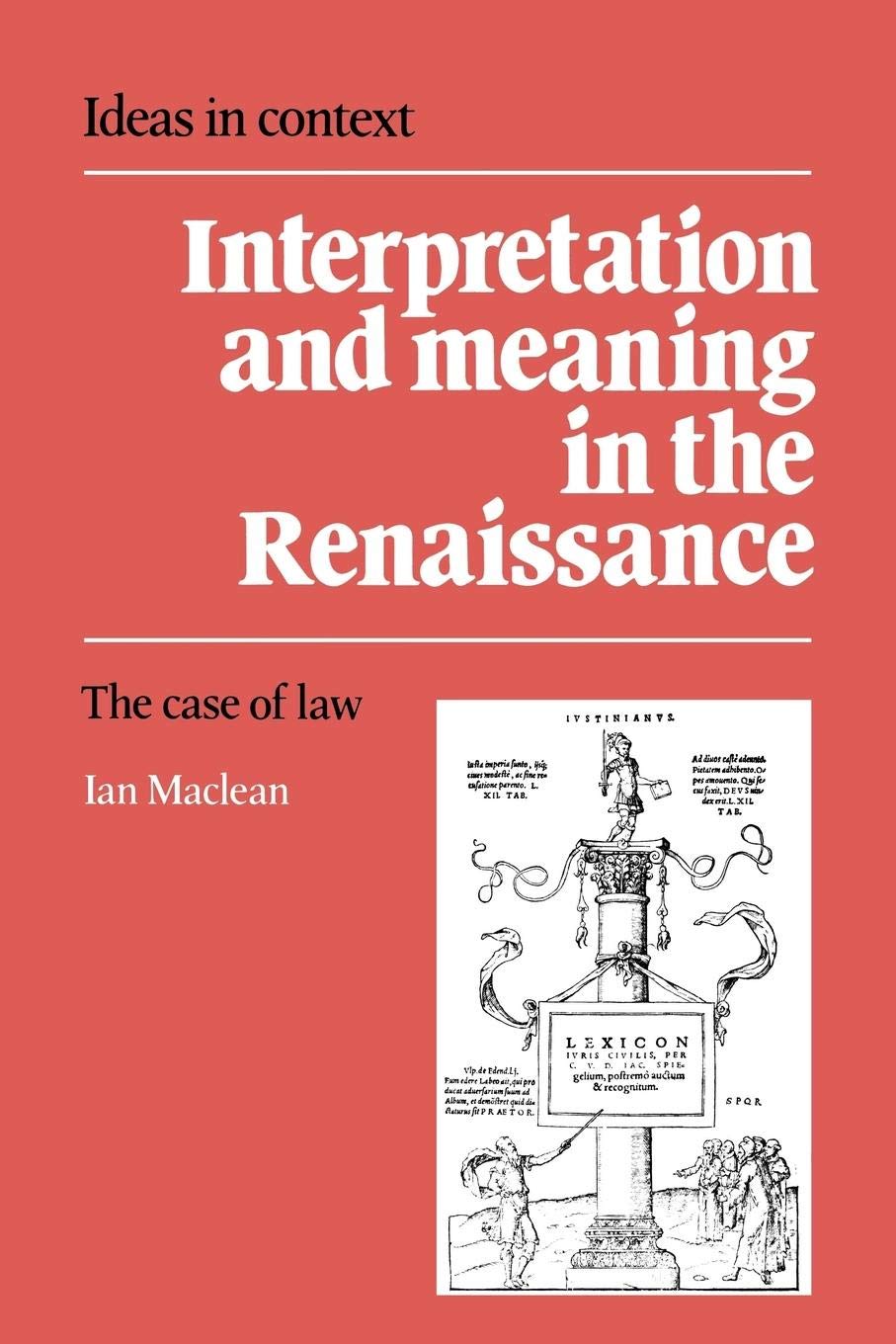 Interpretation and Meaning in the Renaissance: The Case of Law: 21 (Ideas in Context) - Retail Maharaj