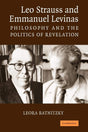 Leo Strauss and Emmanuel Levinas: Philosophy and the Politics of Revelation - Retail Maharaj