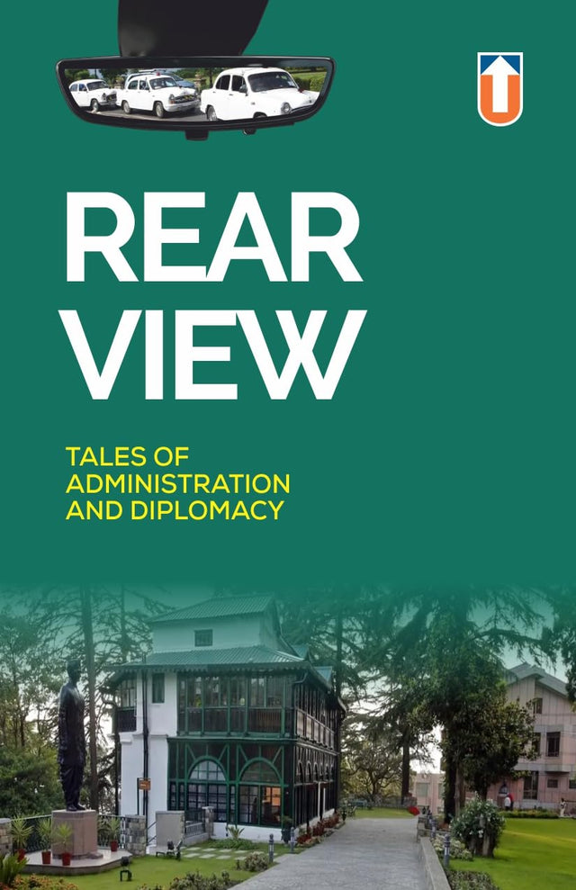 Rear View: Tales of Administration and Diplomacy – Insightful Narratives from 12 Civil Servants and Diplomats | A Must-Read for Policy Enthusiasts, History Buffs, Aspiring and Serving Civil Servants and Diplomats. - Retail Maharaj