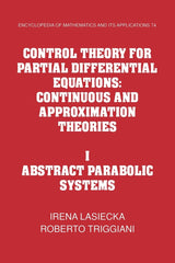 Control Theory for Partial Differential Equations: Volume 1, Abstract Parabolic Systems: Continuous and Approximation Theories: 74 (Encyclopedia of Mathematics and its Applications, Series Number 74) - Retail Maharaj