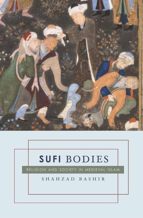 Sufi Bodies: Religion and Society in Medieval Islam - Retail Maharaj