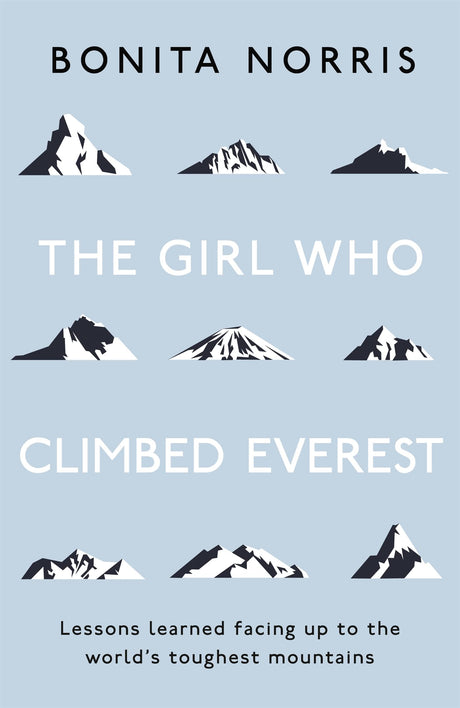 THE GIRL WHO CLIMBED EVEREST: LESSONS LEARNED FACING UP TO THE WORLD'S TOUGHEST MOUNTAINS - Retail Maharaj