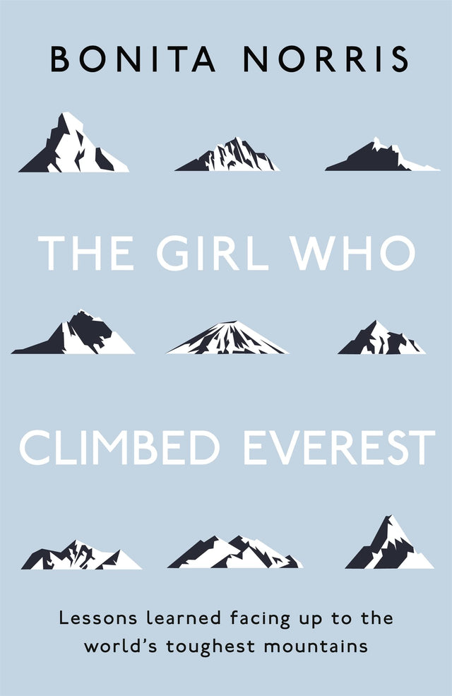 THE GIRL WHO CLIMBED EVEREST: LESSONS LEARNED FACING UP TO THE WORLD'S TOUGHEST MOUNTAINS - Retail Maharaj