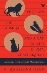 The Lion, the Admiral and a Cat Called B. Uma Vijaylakshmi: Learnings from Life and Management - Retail Maharaj