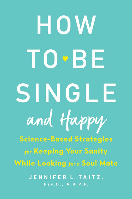 How to Be Single and Happy: Science-Based Strategies for Keeping Your Sanity While Looking for a Soul Mate - Retail Maharaj