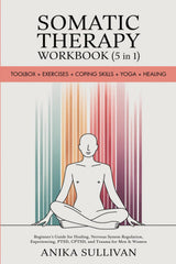 Somatic Therapy Workbook (5 in 1): Toolbox + Exercises + Coping Skills + Yoga + Healing: A Beginner's Guide for Somatic Healing, Nervous System ... Men and Women (Healing Holistically Books) - Retail Maharaj
