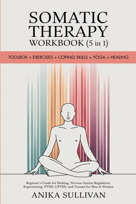 Somatic Therapy Workbook (5 in 1): Toolbox + Exercises + Coping Skills + Yoga + Healing: A Beginner's Guide for Somatic Healing, Nervous System ... Men and Women (Healing Holistically Books) - Retail Maharaj