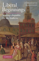 Liberal Beginnings: Making a Republic for the Moderns - Retail Maharaj