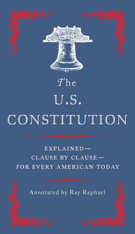The U.S. Constitution: Explained--Clause by Clause--for Every American Today - Retail Maharaj