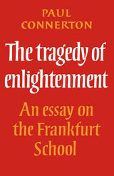 The Tragedy of Enlightenment: An Essay on the Frankfurt School (Cambridge Studies in the History and Theory of Politics) - Retail Maharaj
