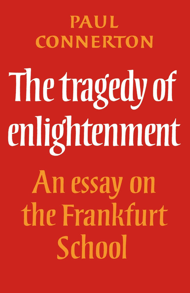 The Tragedy of Enlightenment: An Essay on the Frankfurt School (Cambridge Studies in the History and Theory of Politics) - Retail Maharaj
