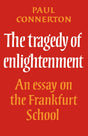 The Tragedy of Enlightenment: An Essay on the Frankfurt School (Cambridge Studies in the History and Theory of Politics) - Retail Maharaj