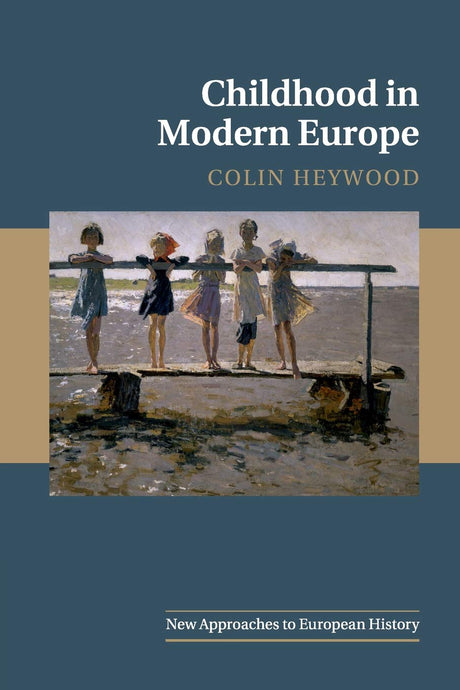 Childhood in Modern Europe: 56 (New Approaches to European History, Series Number 56) - Retail Maharaj