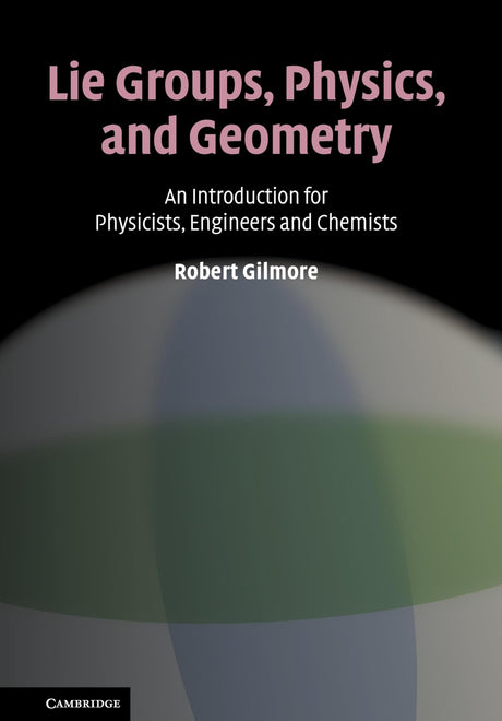 Lie Groups, Physics, and Geometry: An Introduction for Physicists, Engineers and Chemists - Retail Maharaj