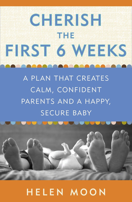 Cherish the First Six Weeks: A Plan that Creates Calm, Confident Parents and a Happy, Secure Baby - Retail Maharaj