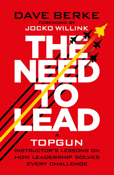 The Need to Lead: A TOPGUN Instructor’s Lessons on How Leadership Solves Every Challenge - Retail Maharaj