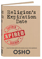 Osho - Religion's Expiration Date - Move from Blind Belief to the Science of your Inner Experience - Retail Maharaj