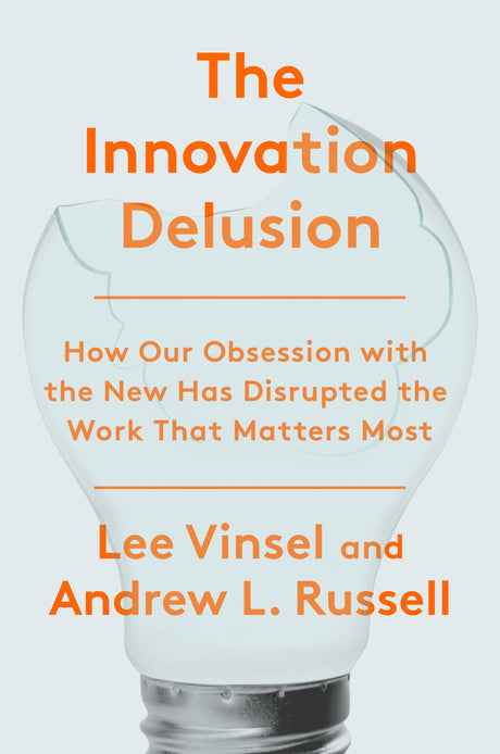 The Innovation Delusion: How Our Obsession with the New Has Disrupted the Work That Matters Most - Retail Maharaj