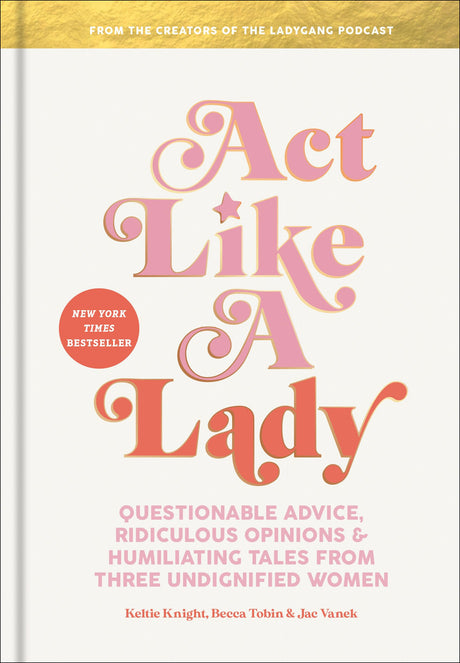 Act Like a Lady: Questionable Advice, Ridiculous Opinions, and Humiliating Tales from Three Undignified Women - Retail Maharaj