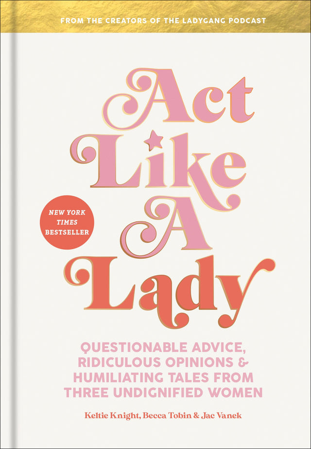 Act Like a Lady: Questionable Advice, Ridiculous Opinions, and Humiliating Tales from Three Undignified Women - Retail Maharaj