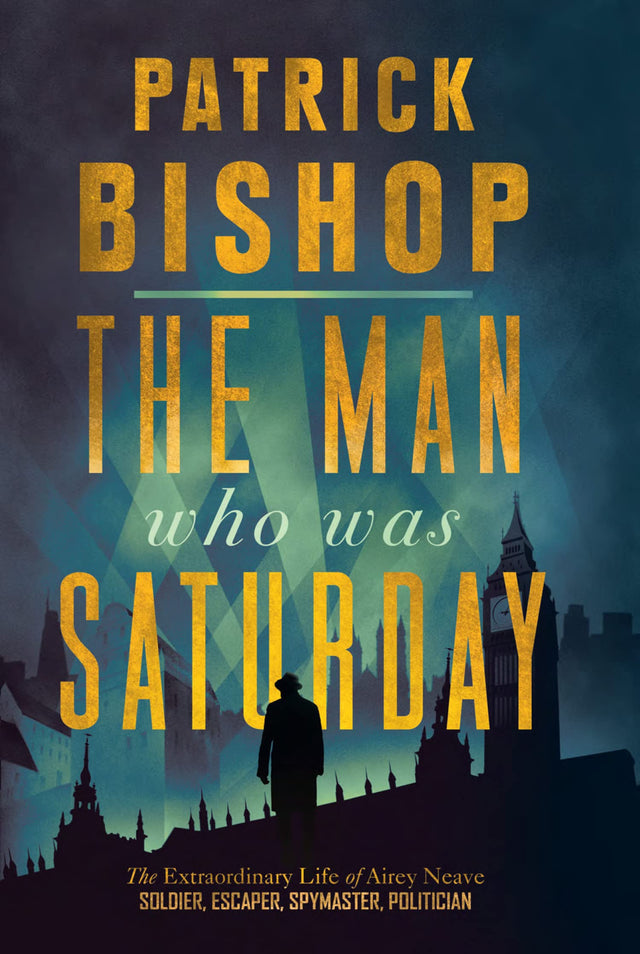 The Man Who Was Saturday: The Extraordinary Life of Airey Neave - Retail Maharaj