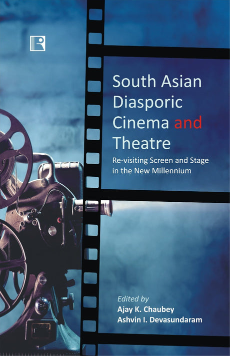 South Asian Diasporic Cinema and Theatre: Re-Visiting Screen and Stage in the New Millennium - Retail Maharaj