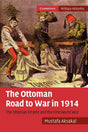 The Ottoman Road to War in 1914: The Ottoman Empire and the First World War (Cambridge Military Histories) - Retail Maharaj